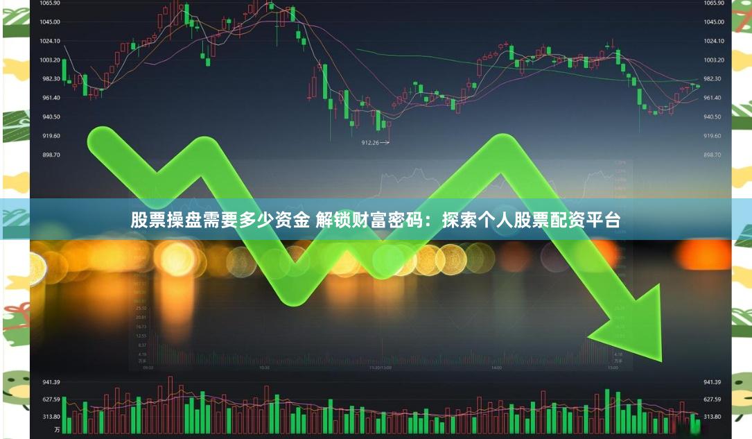 股票操盘需要多少资金 解锁财富密码：探索个人股票配资平台