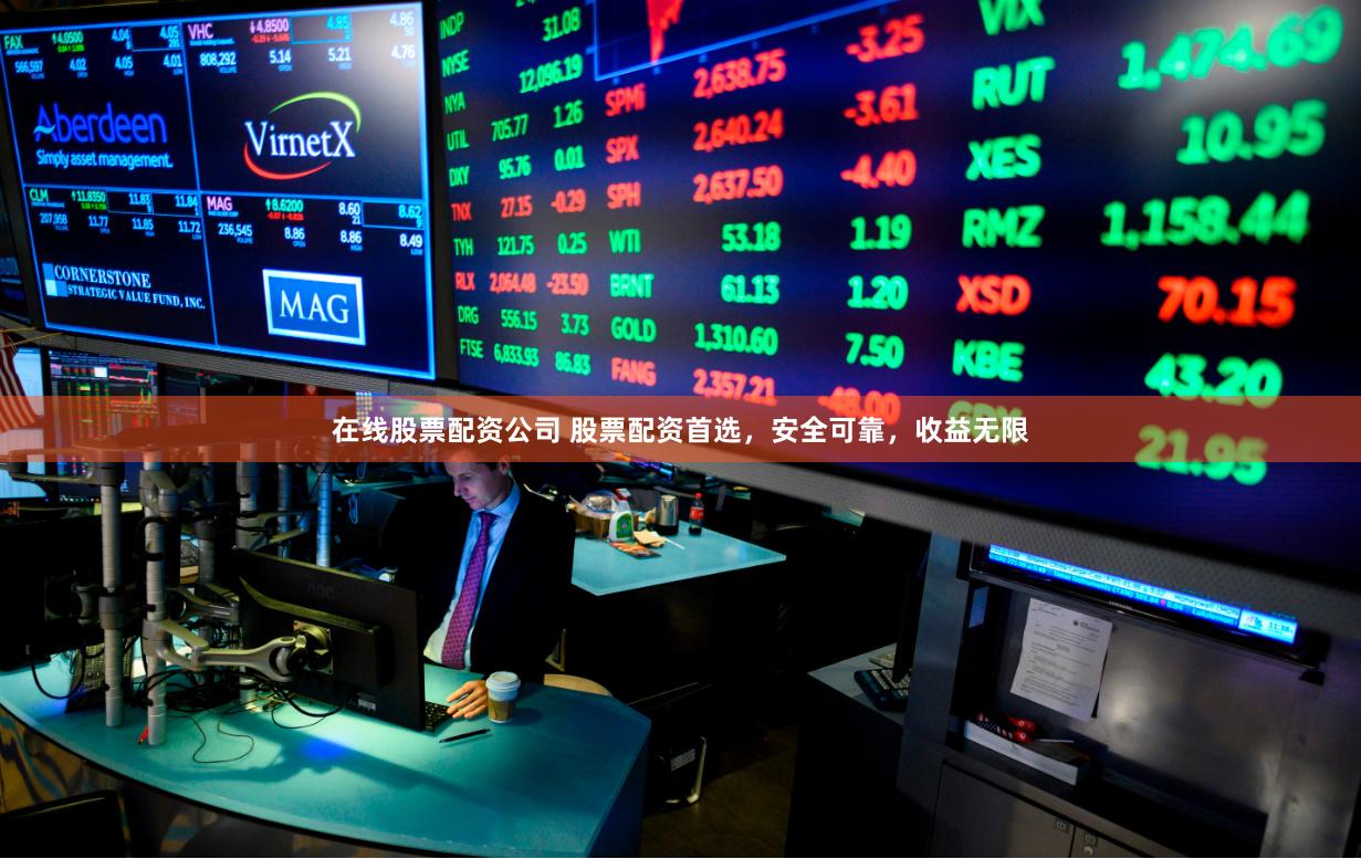 在线股票配资公司 股票配资首选，安全可靠，收益无限