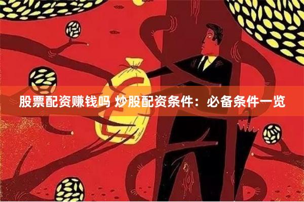 股票配资赚钱吗 炒股配资条件：必备条件一览