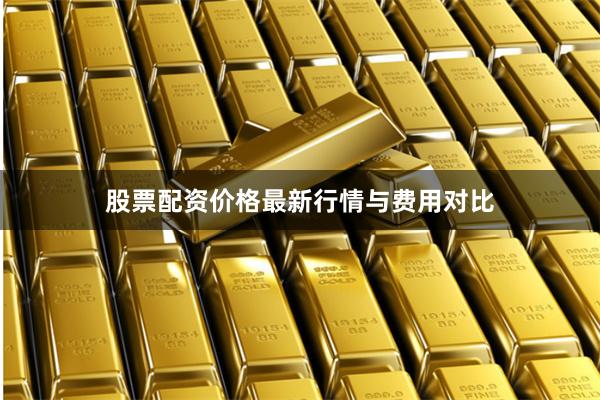 股票配资价格最新行情与费用对比