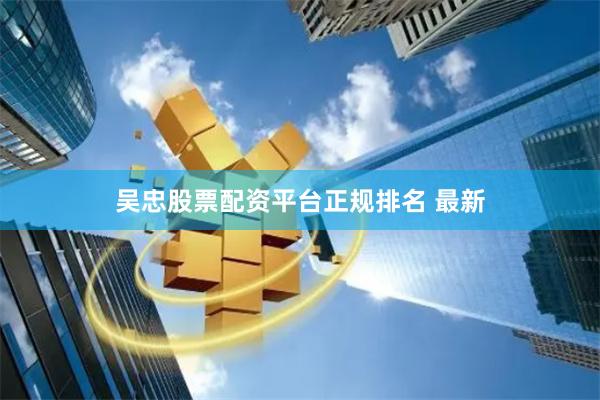 吴忠股票配资平台正规排名 最新