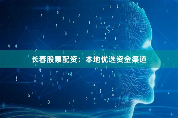 长春股票配资:本地优选资金渠道