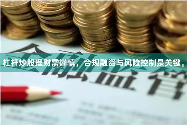 杠杆炒股理财需谨慎,合规融资与风险控制是关键。