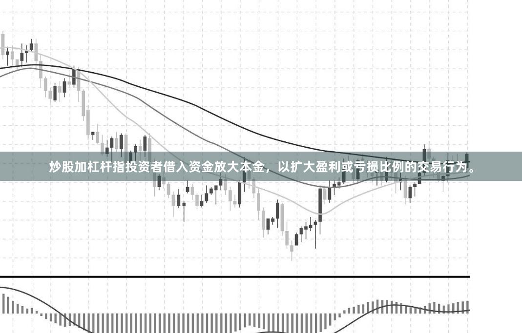 炒股加杠杆指投资者借入资金放大本金，以扩大盈利或亏损比例的交易行为。