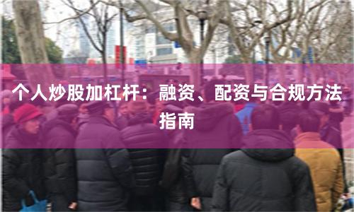 个人炒股加杠杆：融资、配资与合规方法指南