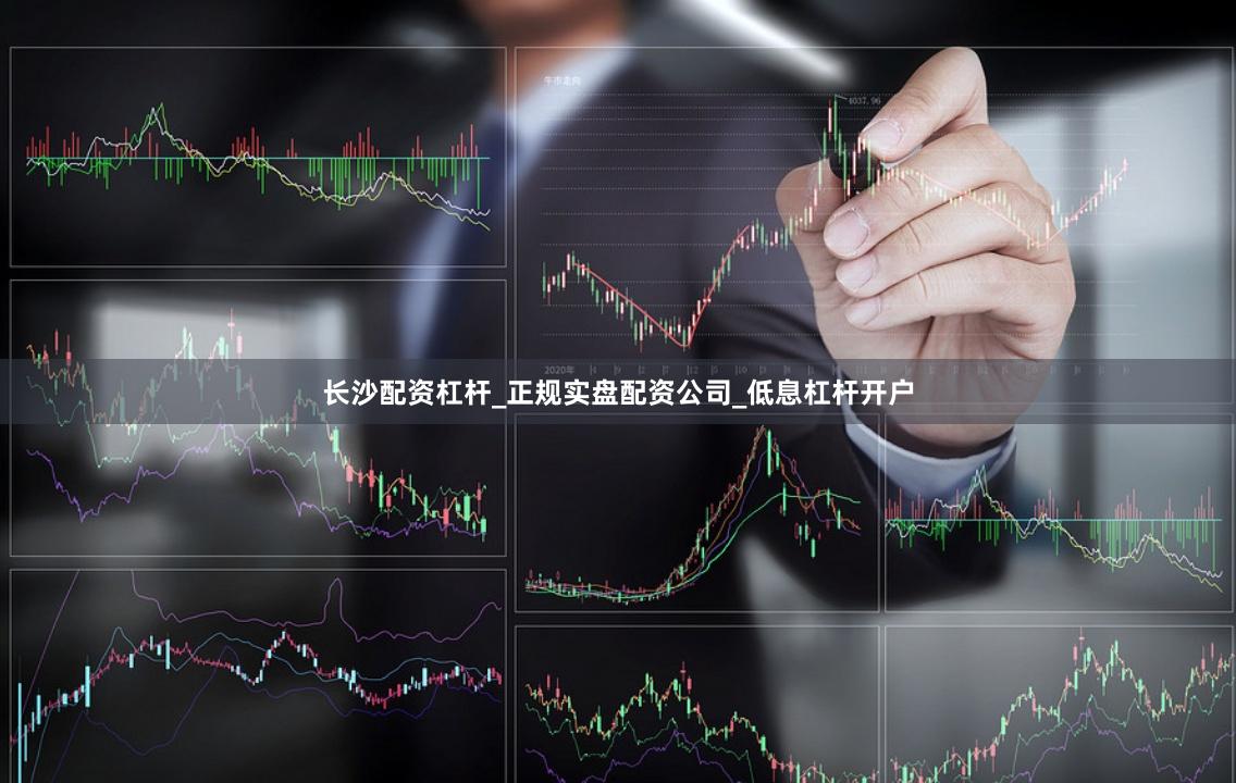 长沙配资杠杆_正规实盘配资公司_低息杠杆开户